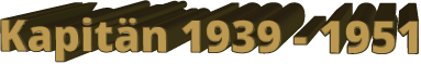 Kapitän 1939 - 1951