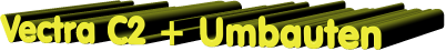 Vectra C2 + Umbauten